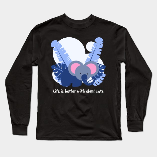 Life Is Better With Elephants Long Sleeve T-Shirt by Art master